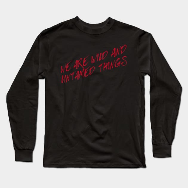 We are Wild and Untamed Things Long Sleeve T-Shirt by TheatreThoughts